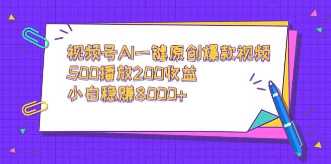 视频号AI一键原创爆款视频，500播放200收益，小白稳赚8000+ - 趣酷猫