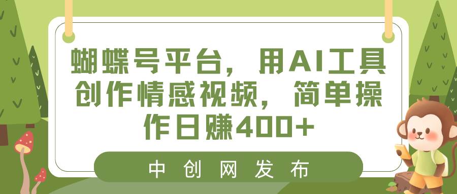 蝴蝶号平台，用AI工具创作情感视频，简单操作日赚400+ - 趣酷猫