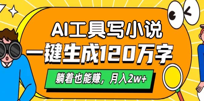 AI工具写小说，一键生成120万字，躺着也能赚，月入2w+-百盟网