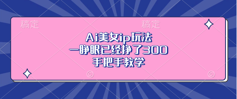 Ai美女ip玩法，一睁眼已经挣了300，手把手教学-百盟网