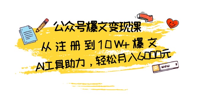 公众号爆文变现课：从注册到10W+爆文，AI工具助力，轻松月入6000元-百盟网