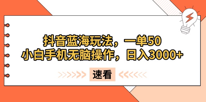 抖音蓝海玩法，一单50，小白手机无脑操作，日入3000+-百盟网