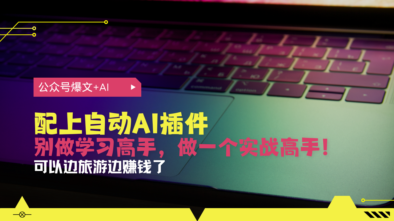 公众号爆文配上自动AI插件，从注册到10W+，可以边旅游边赚钱了-百盟网