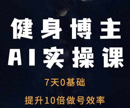 健身博主AI实操课——7天从0到1提升10倍做号效率-百盟网