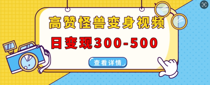 高赞怪兽变身视频制作，日变现300-500，多平台发布(抖音、视频号、小红书)-百盟网