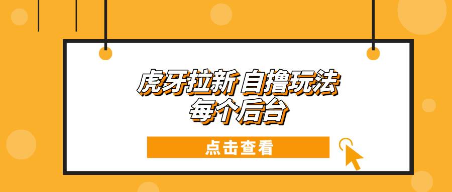 虎牙拉新自撸玩法 每个后台每天100+-百盟网