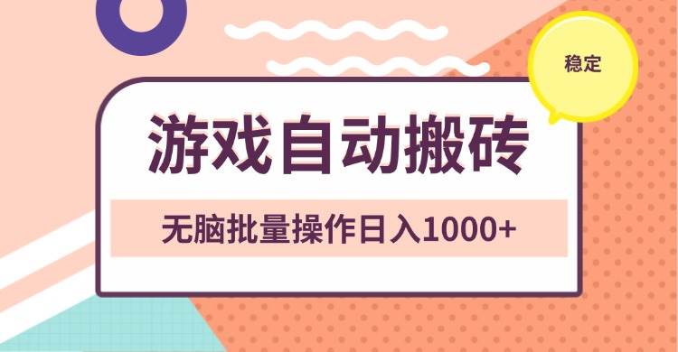 非常稳定的游戏自动搬砖，无脑批量操作日入1000+-百盟网