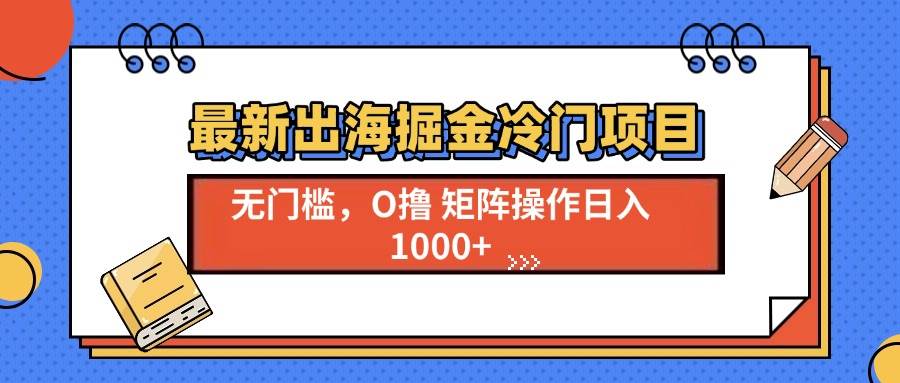 最新出海掘金冷门项目，单号日入1000+-百盟网