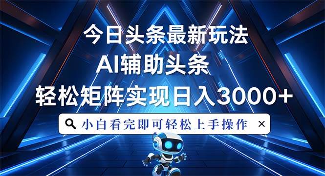 今日头条最新玩法，思路简单，AI辅助，复制粘贴轻松矩阵日入3000+-百盟网