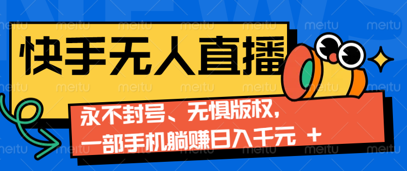 2024快手无人直播9.0神技来袭：永不封号、无惧版权，一部手机躺赚日入千元+-百盟网