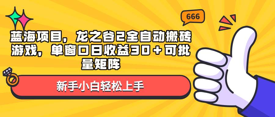 蓝海项目，龙之谷2全自动搬砖游戏，单窗口日收益30＋可批量矩阵-百盟网