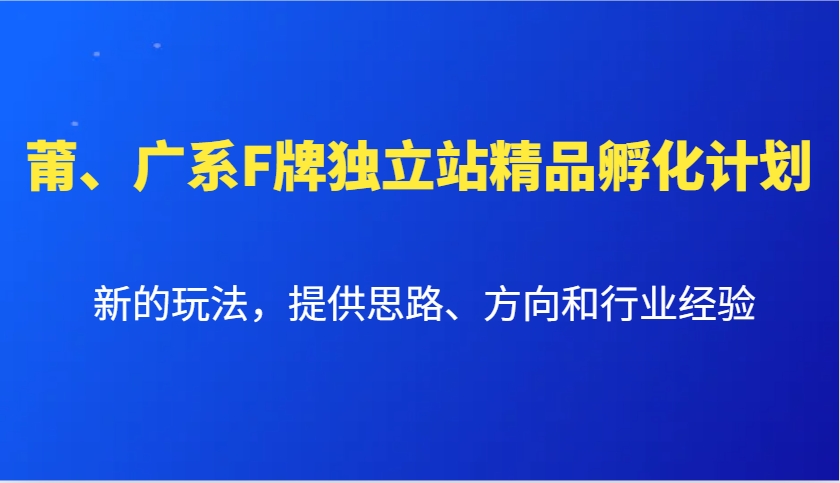 莆、广系F牌独立站精品孵化计划，新的玩法，提供思路、方向和行业经验-百盟网