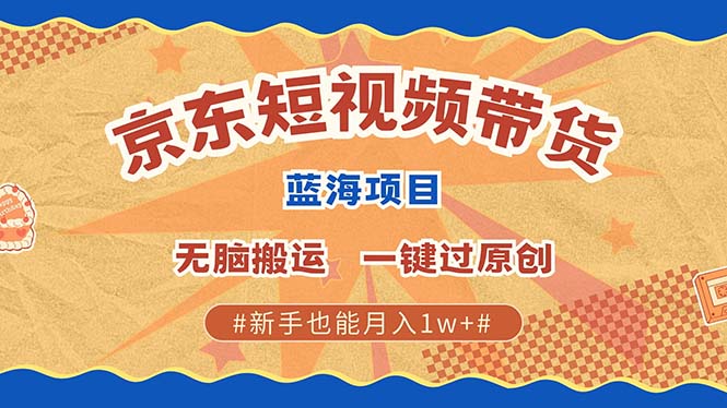 京东短视频带货 2025新风口 批量搬运 单号月入过万 上不封顶-百盟网