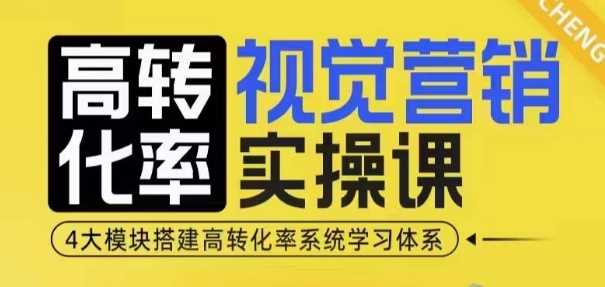 高转化率·视觉营销实操课，4大模块搭建高转化率系统学习体系-百盟网